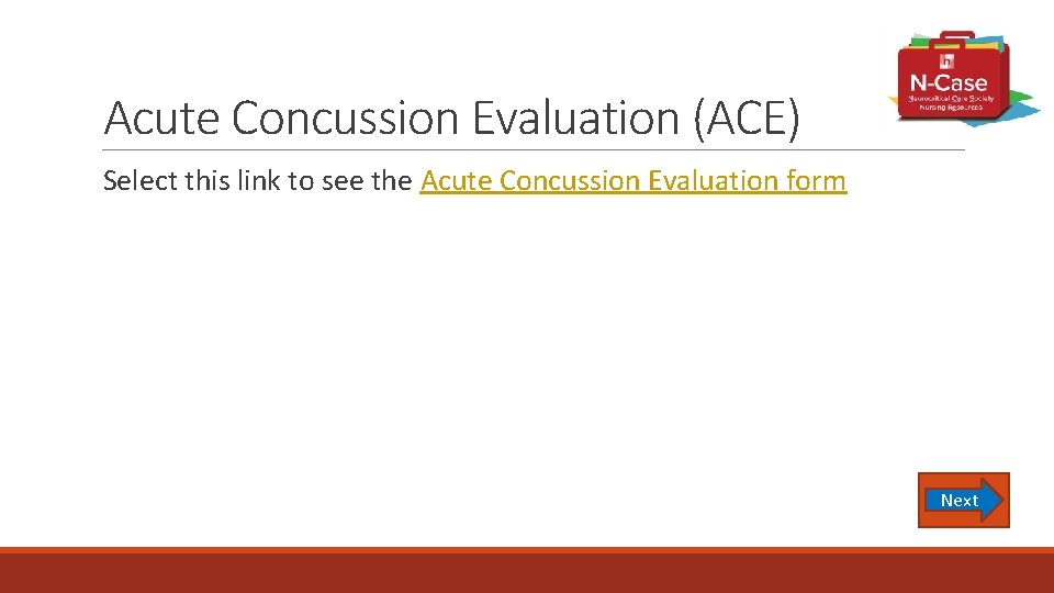 Acute Concussion Evaluation (ACE) Select this link to see the Acute Concussion Evaluation form