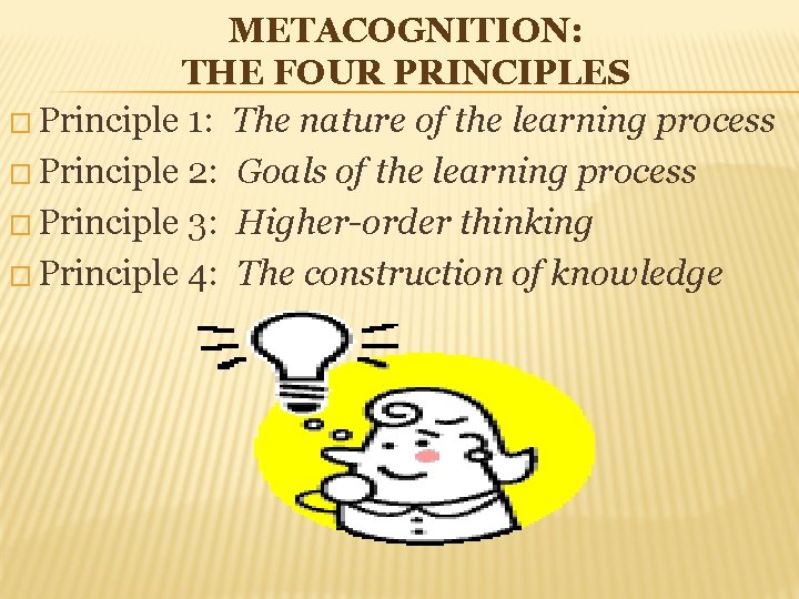 METACOGNITION: THE FOUR PRINCIPLES � Principle 1: The nature of the learning process �