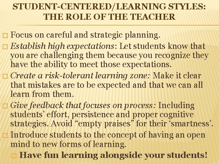STUDENT-CENTERED/LEARNING STYLES: THE ROLE OF THE TEACHER Focus on careful and strategic planning. �