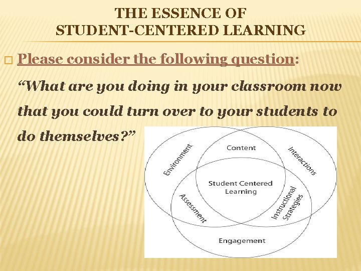 THE ESSENCE OF STUDENT-CENTERED LEARNING � Please consider the following question: “What are you