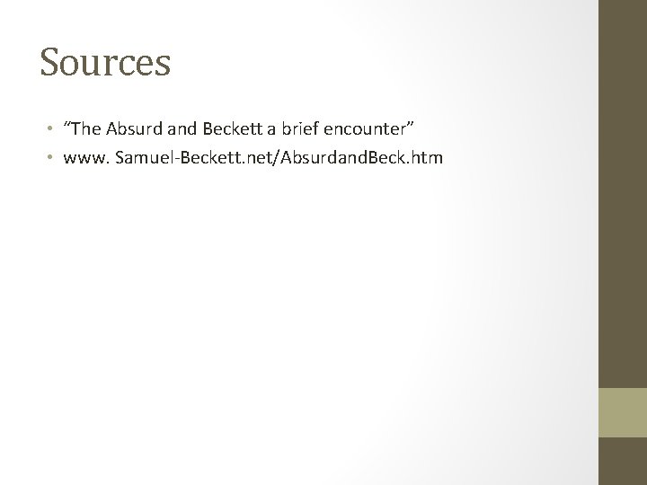 Sources • “The Absurd and Beckett a brief encounter” • www. Samuel-Beckett. net/Absurdand. Beck.