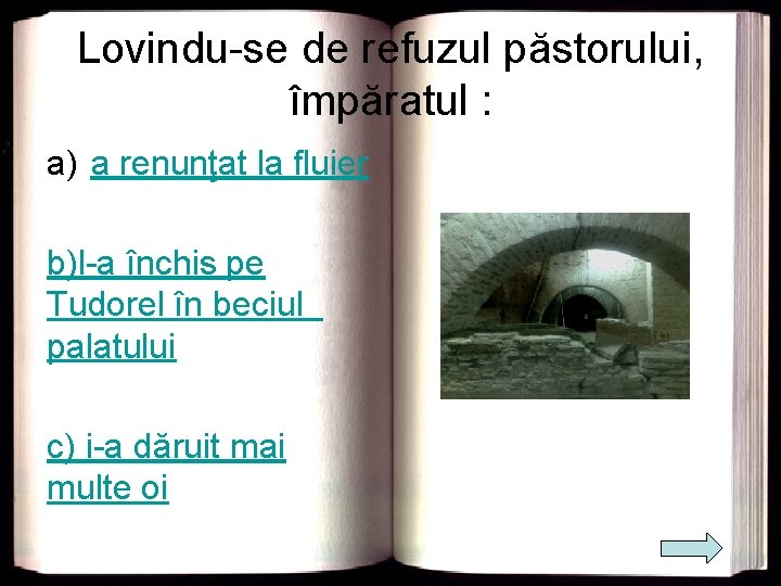 Lovindu-se de refuzul păstorului, împăratul : a) a renunţat la fluier b)l-a închis pe