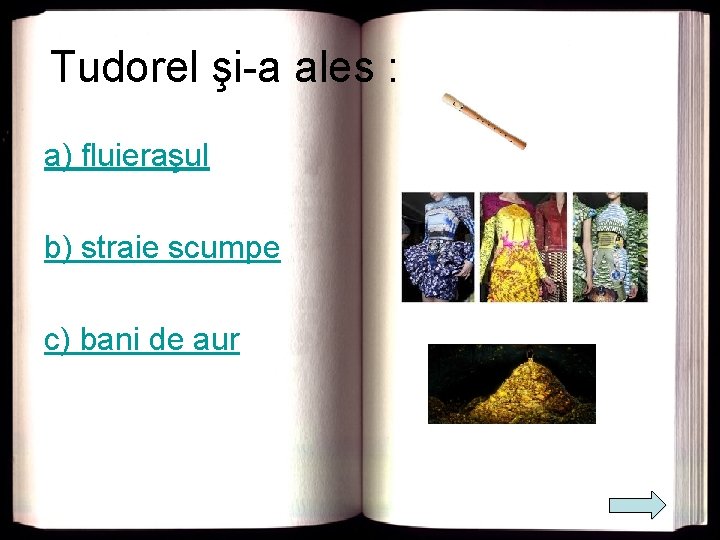 Tudorel şi-a ales : a) fluieraşul b) straie scumpe c) bani de aur 