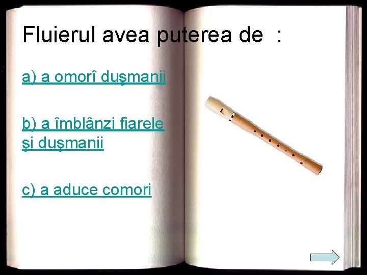 Fluierul avea puterea de : a) a omorî duşmanii b) a îmblânzi fiarele şi