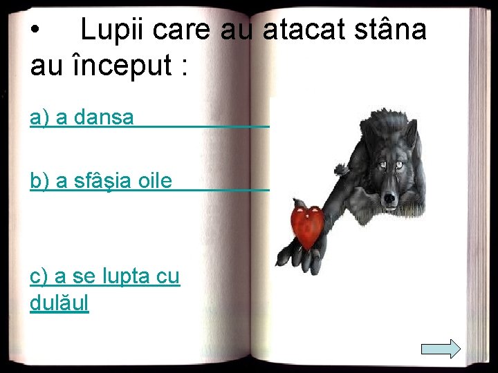  • Lupii care au atacat stâna au început : a) a dansa b)