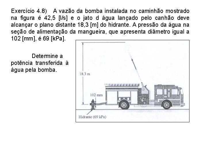 Exercício 4. 8) A vazão da bomba instalada no caminhão mostrado na figura é