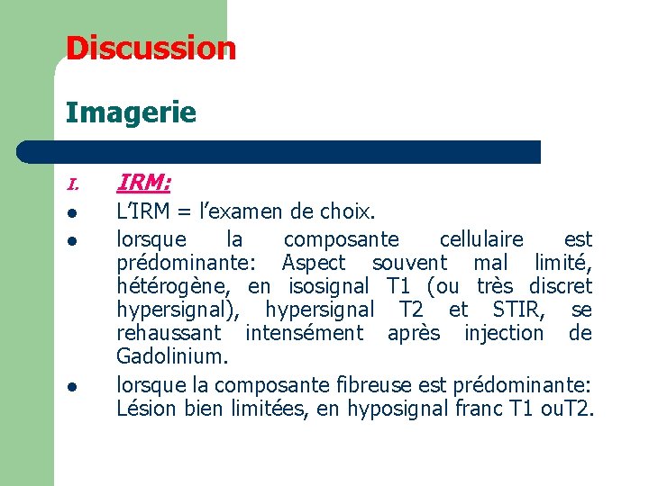 Discussion Imagerie I. IRM: l L’IRM = l’examen de choix. lorsque la composante cellulaire