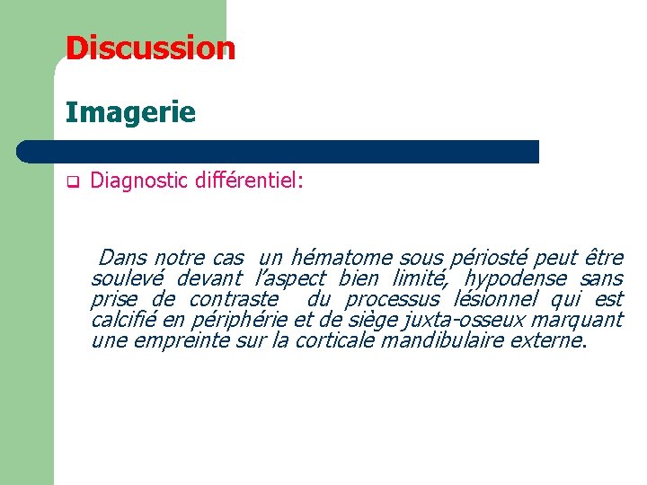 Discussion Imagerie q Diagnostic différentiel: Dans notre cas un hématome sous périosté peut être
