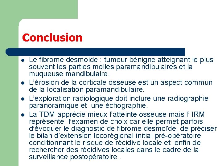 Conclusion l l Le fibrome desmoide : tumeur bénigne atteignant le plus souvent les