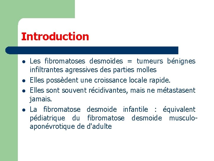Introduction l l Les fibromatoses desmoïdes = tumeurs bénignes infiltrantes agressives des parties molles