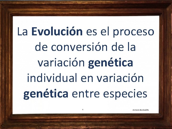 La Evolución es el proceso de conversión de la variación genética individual en variación