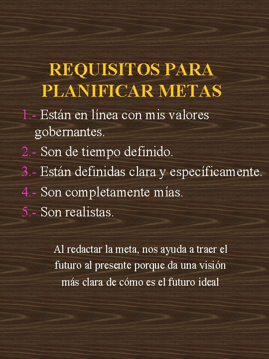 REQUISITOS PARA PLANIFICAR METAS 1. - Están en línea con mis valores gobernantes. 2.