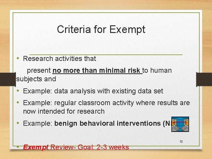 Criteria for Exempt • Research activities that present no more than minimal risk to