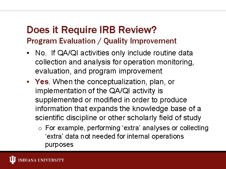 Does it Require IRB Review? Program Evaluation / Quality Improvement • No. If QA/QI