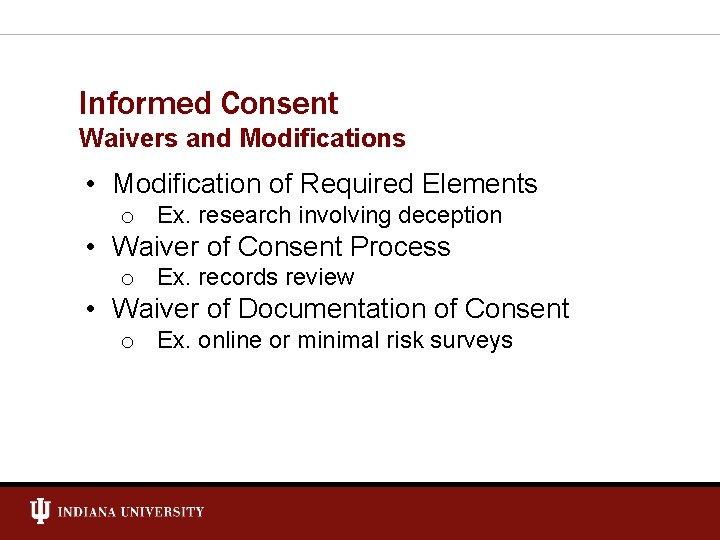 Informed Consent Waivers and Modifications • Modification of Required Elements o Ex. research involving