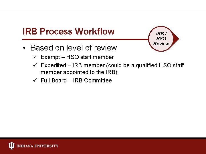 IRB Process Workflow • Based on level of review IRB / HSO Review ü