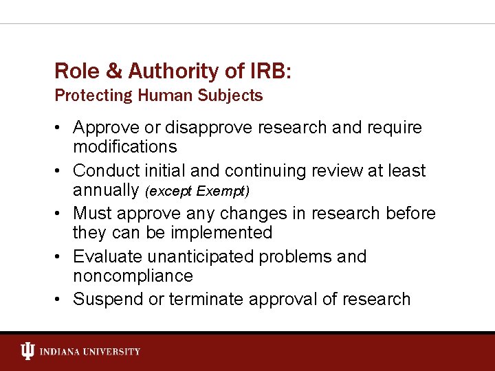 Role & Authority of IRB: Protecting Human Subjects • Approve or disapprove research and