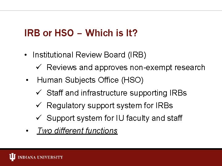 IRB or HSO – Which is It? • Institutional Review Board (IRB) ü Reviews