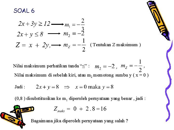 SOAL 6 ( Tentukan Z maksimum ) Nilai maksimum perhatikan tanda “≤” : Nilai