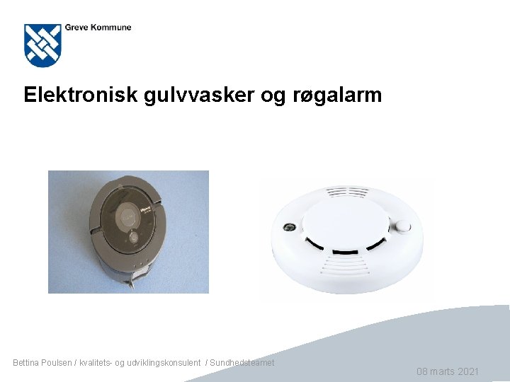 Elektronisk gulvvasker og røgalarm Bettina Poulsen / kvalitets- og udviklingskonsulent / Sundhedsteamet Side 11