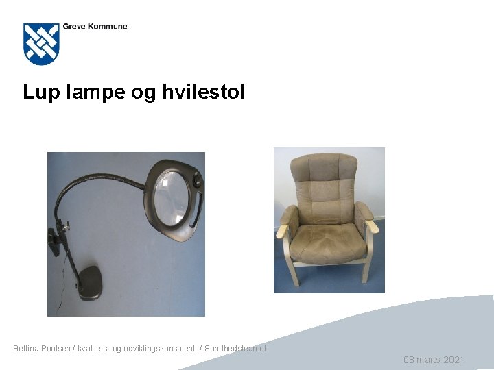 Lup lampe og hvilestol Bettina Poulsen / kvalitets- og udviklingskonsulent / Sundhedsteamet Side 13
