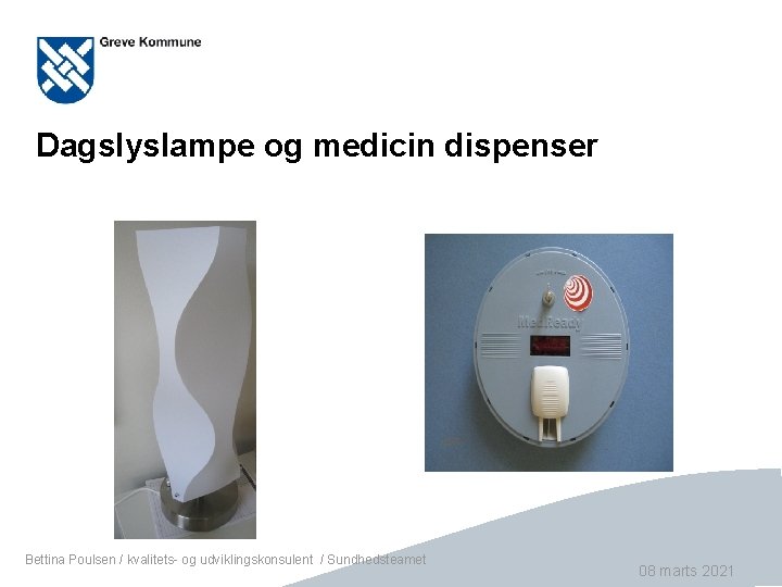 Dagslyslampe og medicin dispenser Bettina Poulsen / kvalitets- og udviklingskonsulent / Sundhedsteamet Side 16