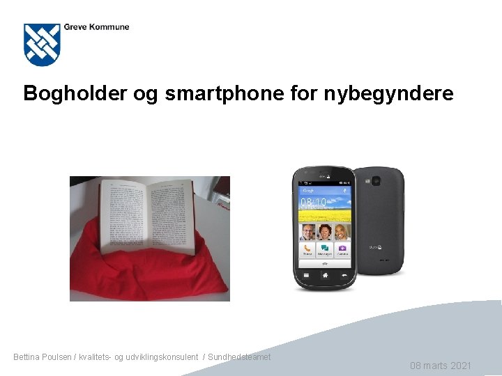 Bogholder og smartphone for nybegyndere Bettina Poulsen / kvalitets- og udviklingskonsulent / Sundhedsteamet Side