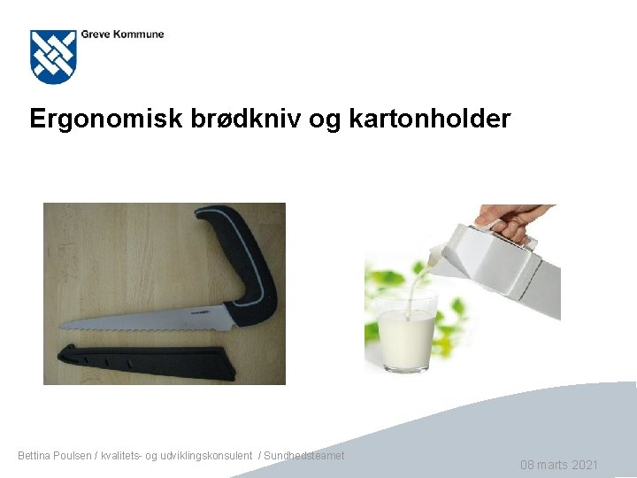 Ergonomisk brødkniv og kartonholder Bettina Poulsen / kvalitets- og udviklingskonsulent / Sundhedsteamet Side 26