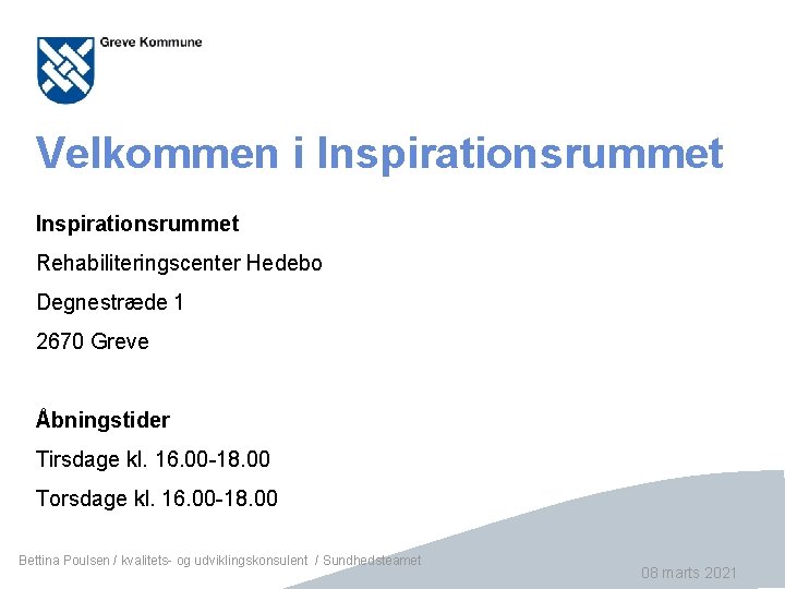 Velkommen i Inspirationsrummet Rehabiliteringscenter Hedebo Degnestræde 1 2670 Greve Åbningstider Tirsdage kl. 16. 00