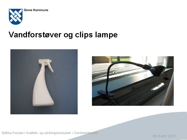 Vandforstøver og clips lampe Bettina Poulsen / kvalitets- og udviklingskonsulent / Sundhedsteamet Side 7