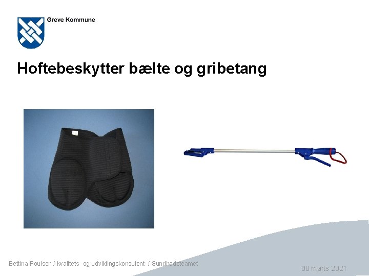 Hoftebeskytter bælte og gribetang Bettina Poulsen / kvalitets- og udviklingskonsulent / Sundhedsteamet Side 9