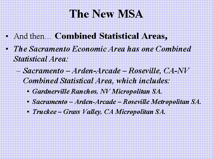 The New MSA • And then… Combined Statistical Areas, • The Sacramento Economic Area