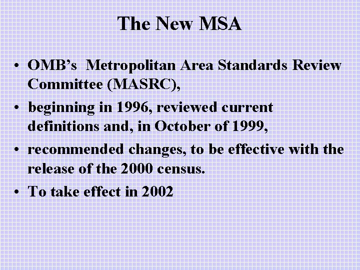The New MSA • OMB’s Metropolitan Area Standards Review Committee (MASRC), • beginning in