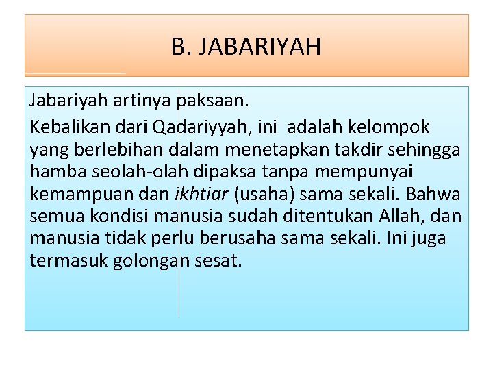 B. JABARIYAH Jabariyah artinya paksaan. Kebalikan dari Qadariyyah, ini adalah kelompok yang berlebihan dalam