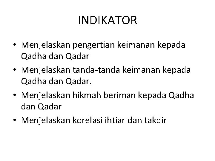 INDIKATOR • Menjelaskan pengertian keimanan kepada Qadha dan Qadar • Menjelaskan tanda-tanda keimanan kepada