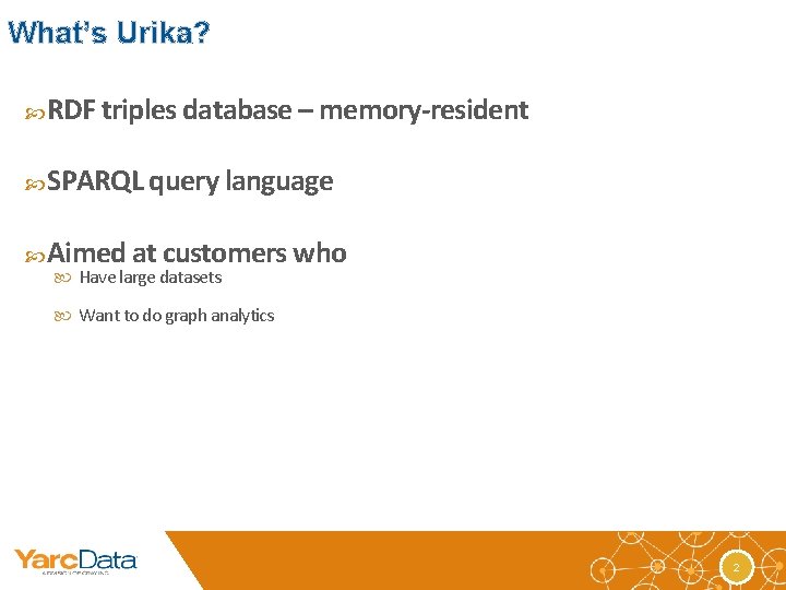 What’s Urika? RDF triples database – memory-resident SPARQL query language Aimed at customers who
