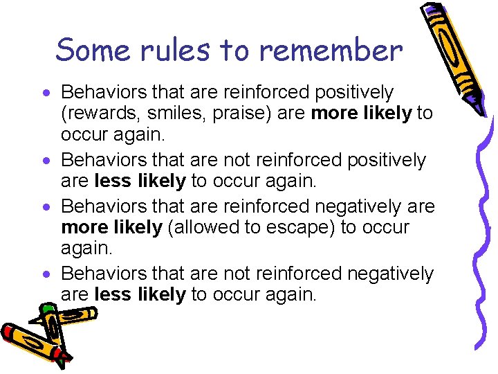 Some rules to remember · Behaviors that are reinforced positively (rewards, smiles, praise) are