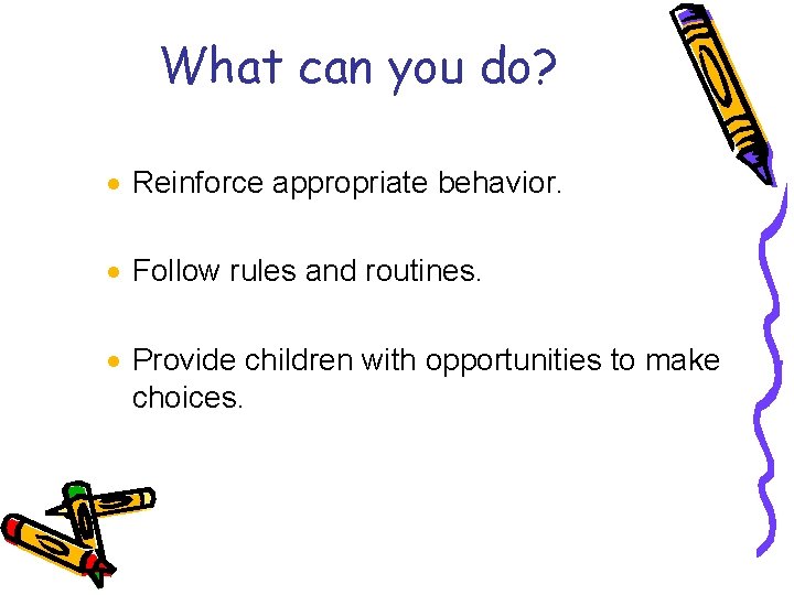 What can you do? · Reinforce appropriate behavior. · Follow rules and routines. ·