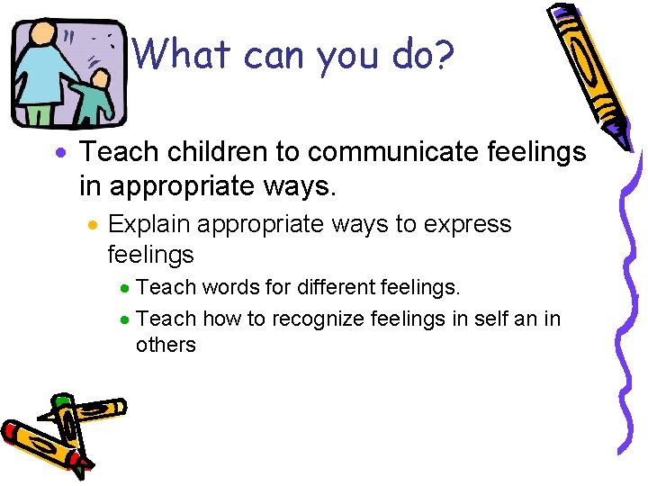 What can you do? · Teach children to communicate feelings in appropriate ways. ·
