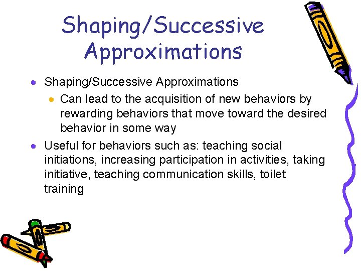 Shaping/Successive Approximations · Can lead to the acquisition of new behaviors by rewarding behaviors