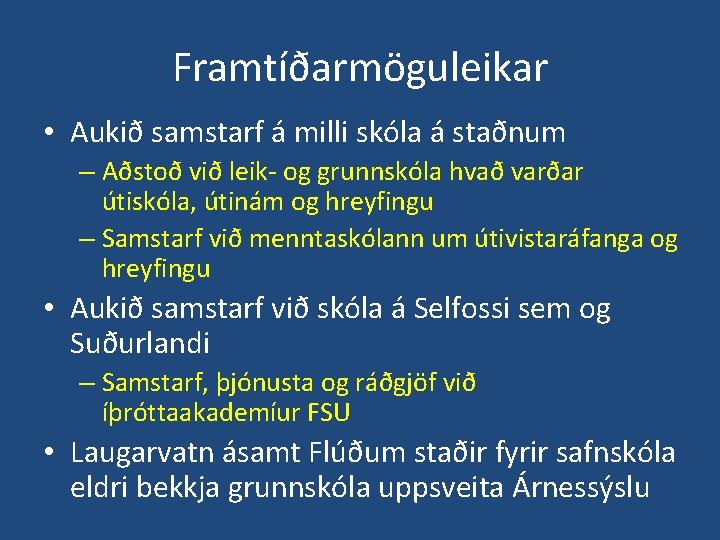 Framtíðarmöguleikar • Aukið samstarf á milli skóla á staðnum – Aðstoð við leik- og