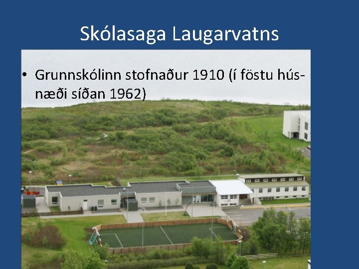 Skólasaga Laugarvatns • Grunnskólinn stofnaður 1910 (í föstu húsnæði síðan 1962) 