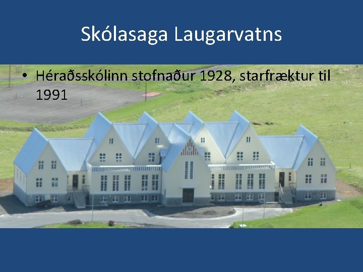 Skólasaga Laugarvatns • Héraðsskólinn stofnaður 1928, starfræktur til 1991 