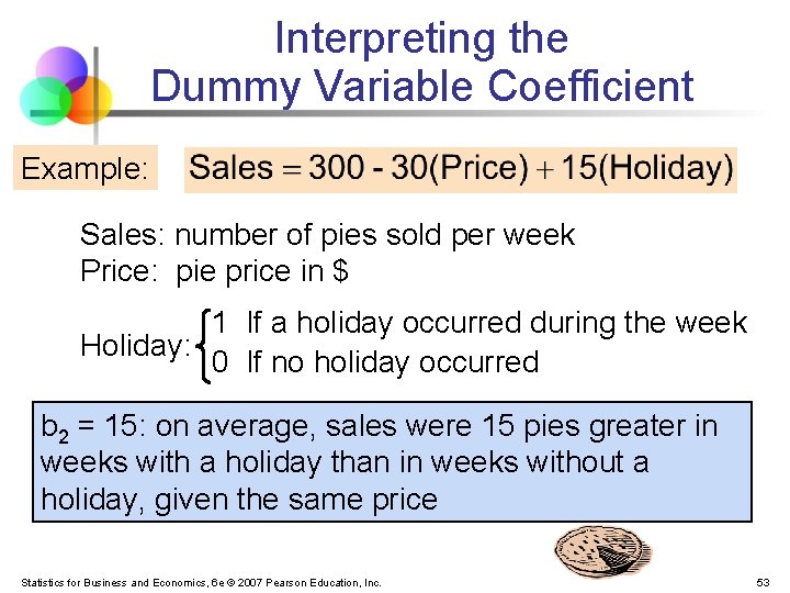 Interpreting the Dummy Variable Coefficient Example: Sales: number of pies sold per week Price: