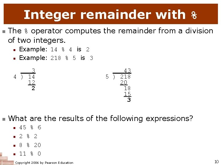 Integer remainder with % n The % operator computes the remainder from a division
