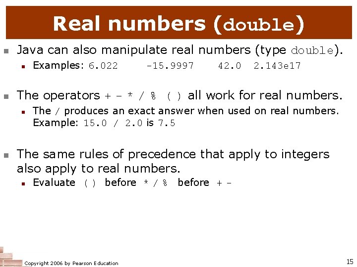Real numbers (double) n Java can also manipulate real numbers (type double). n n
