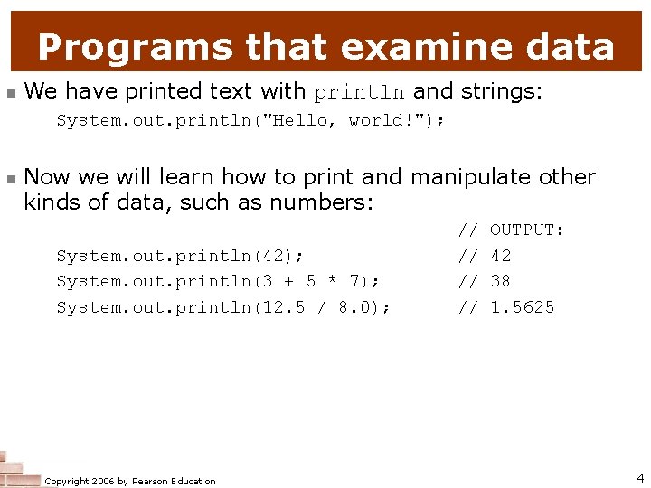 Programs that examine data n We have printed text with println and strings: System.