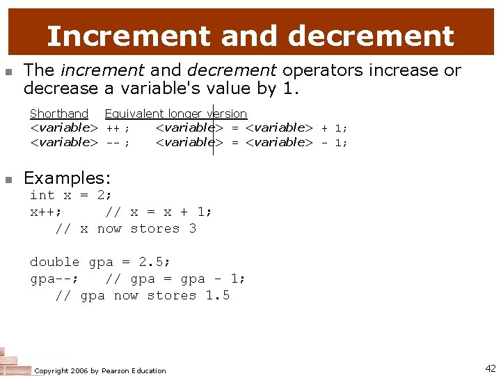 Increment and decrement n The increment and decrement operators increase or decrease a variable's