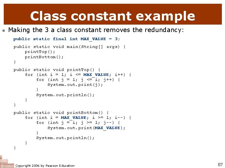 Class constant example n Making the 3 a class constant removes the redundancy: public