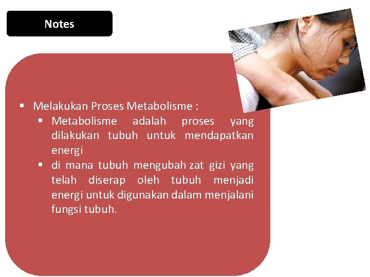 Notes § Melakukan Proses Metabolisme : § Metabolisme adalah proses yang dilakukan tubuh untuk